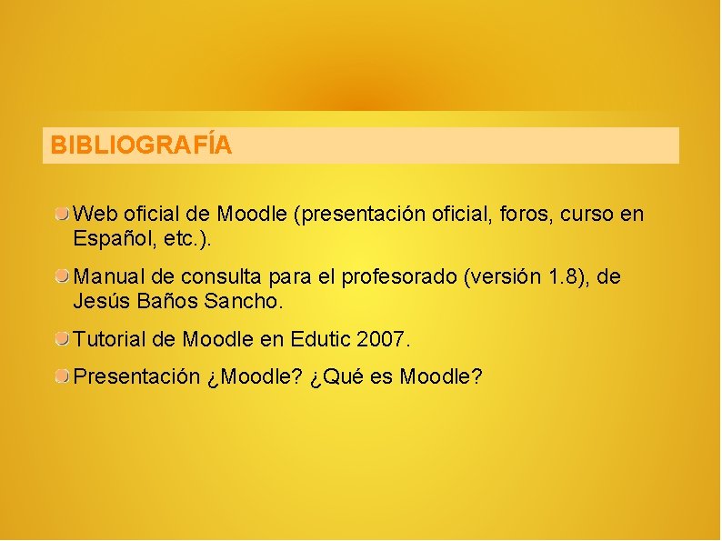 BIBLIOGRAFÍA Web oficial de Moodle (presentación oficial, foros, curso en Español, etc. ). Manual