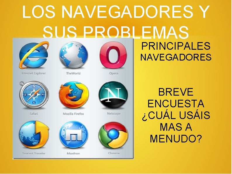 LOS NAVEGADORES Y SUS PROBLEMAS PRINCIPALES NAVEGADORES BREVE ENCUESTA ¿CUÁL USÁIS MAS A MENUDO?