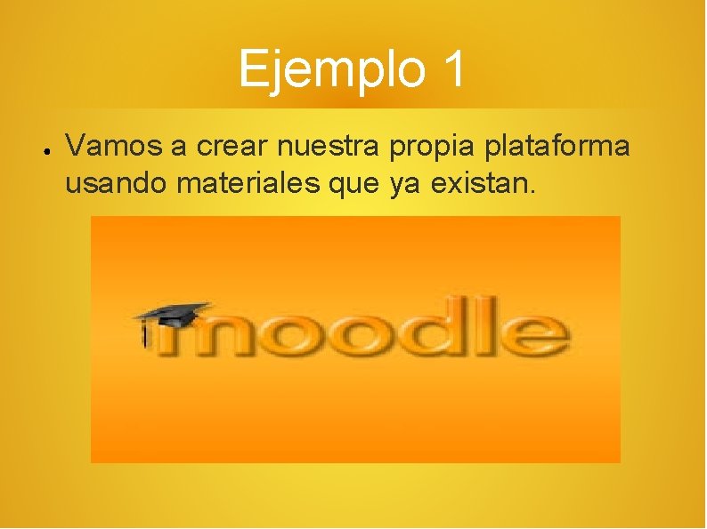 Ejemplo 1 ● Vamos a crear nuestra propia plataforma usando materiales que ya existan.