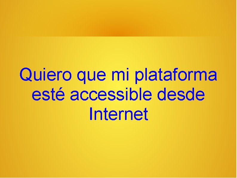 Quiero que mi plataforma esté accessible desde Internet 