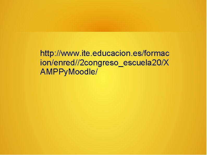 http: //www. ite. educacion. es/formac ion/enred//2 congreso_escuela 20/X AMPPy. Moodle/ 