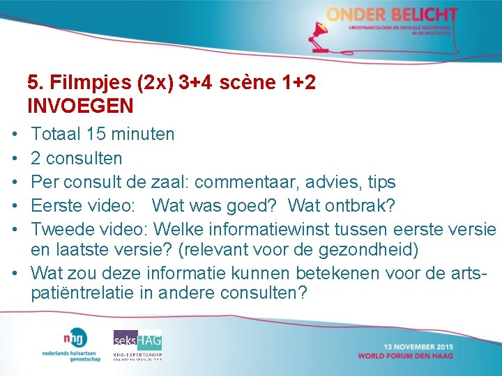 5. Filmpjes (2 x) 3+4 scène 1+2 INVOEGEN • • • Totaal 15 minuten