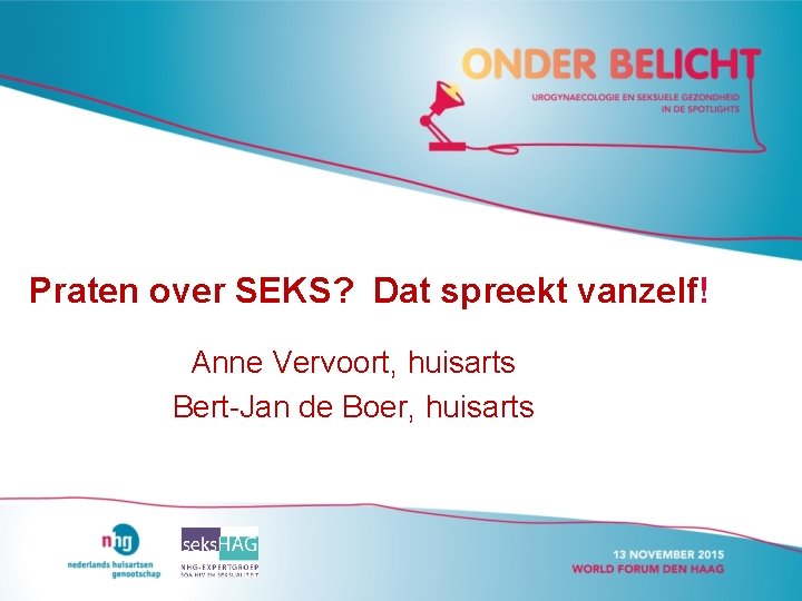 Praten over SEKS? Dat spreekt vanzelf! Anne Vervoort, huisarts Bert-Jan de Boer, huisarts 