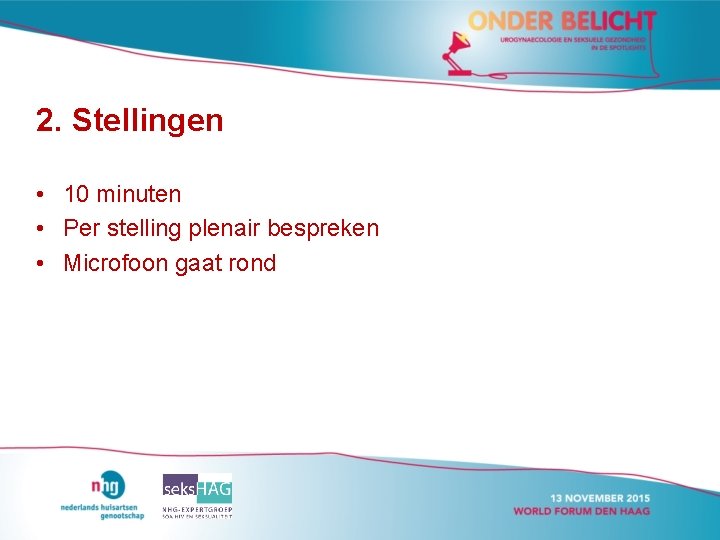 2. Stellingen • 10 minuten • Per stelling plenair bespreken • Microfoon gaat rond