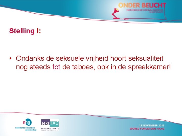 Stelling I: • Ondanks de seksuele vrijheid hoort seksualiteit nog steeds tot de taboes,