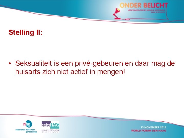 Stelling II: • Seksualiteit is een privé-gebeuren en daar mag de huisarts zich niet