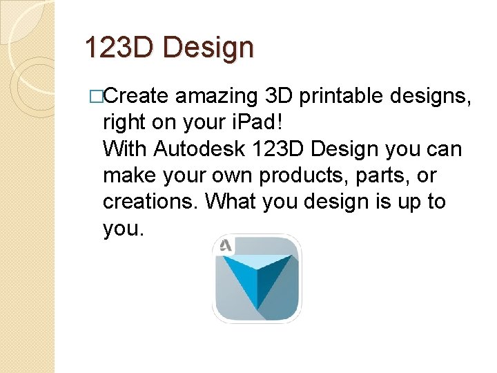 123 D Design �Create amazing 3 D printable designs, right on your i. Pad!