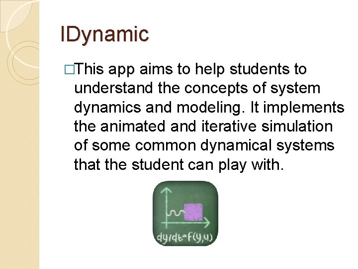 IDynamic �This app aims to help students to understand the concepts of system dynamics