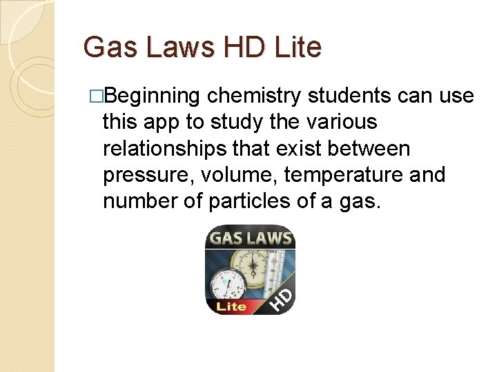 Gas Laws HD Lite �Beginning chemistry students can use this app to study the