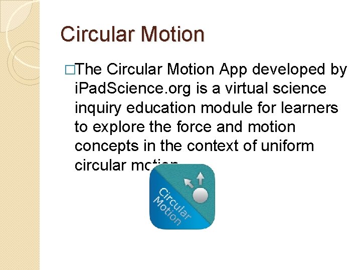 Circular Motion �The Circular Motion App developed by i. Pad. Science. org is a