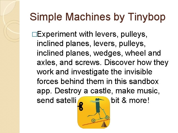 Simple Machines by Tinybop �Experiment with levers, pulleys, inclined planes, wedges, wheel and axles,