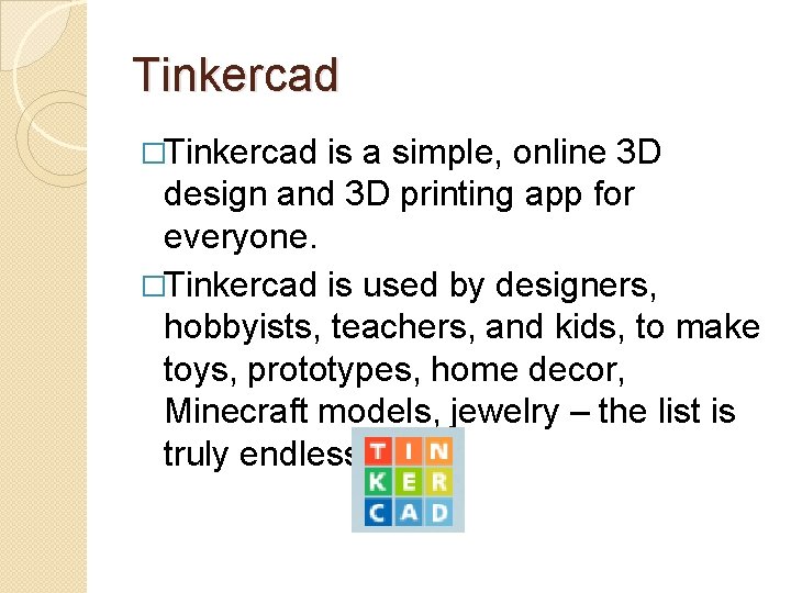 Tinkercad �Tinkercad is a simple, online 3 D design and 3 D printing app