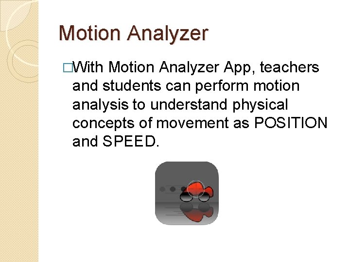 Motion Analyzer �With Motion Analyzer App, teachers and students can perform motion analysis to