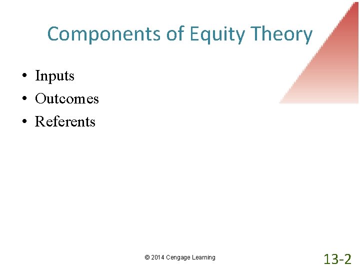 Components of Equity Theory • Inputs • Outcomes • Referents © 2014 Cengage Learning