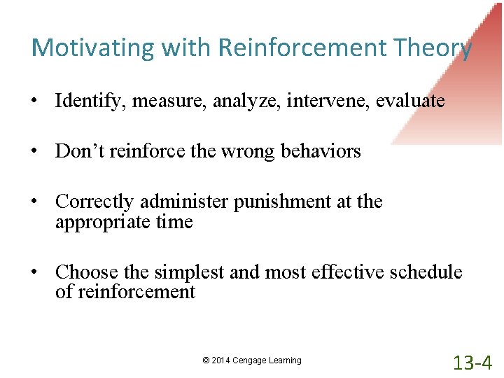 Motivating with Reinforcement Theory • Identify, measure, analyze, intervene, evaluate • Don’t reinforce the