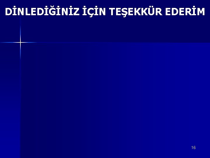 DİNLEDİĞİNİZ İÇİN TEŞEKKÜR EDERİM 16 