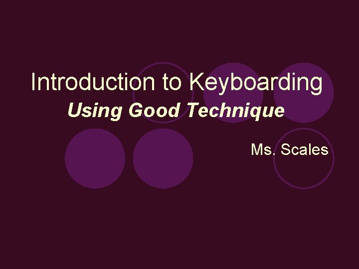 Introduction to Keyboarding Using Good Technique Ms. Scales 