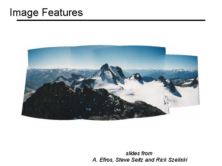 Image Features slides from A. Efros, Steve Seitz and Rick Szeliski 