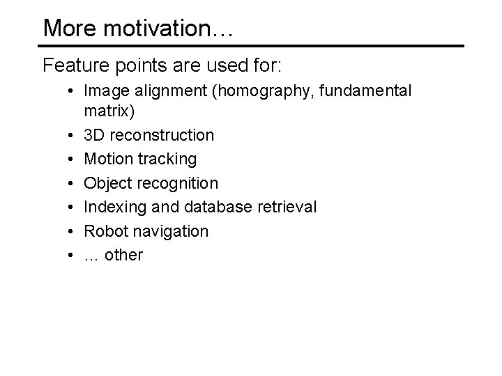 More motivation… Feature points are used for: • Image alignment (homography, fundamental matrix) •