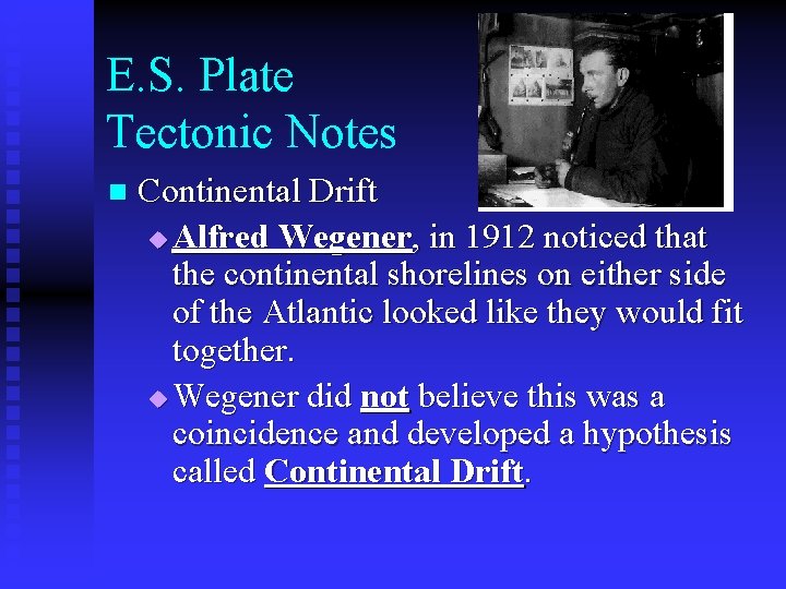 E. S. Plate Tectonic Notes n Continental Drift u Alfred Wegener, in 1912 noticed