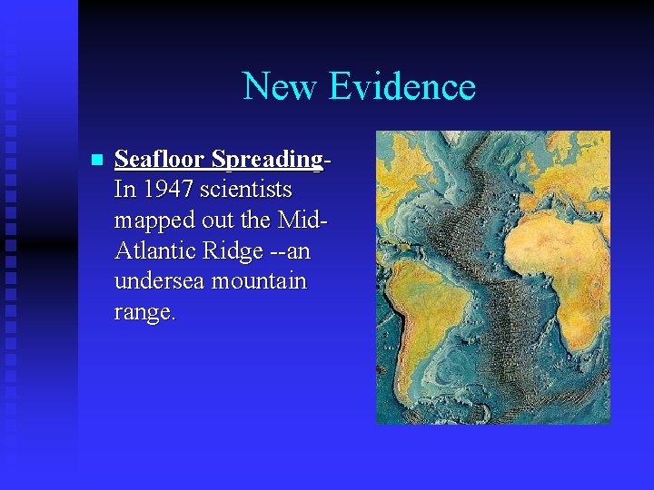 New Evidence n Seafloor Spreading. In 1947 scientists mapped out the Mid. Atlantic Ridge