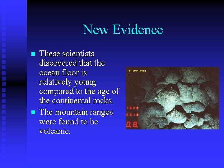 New Evidence n n These scientists discovered that the ocean floor is relatively young