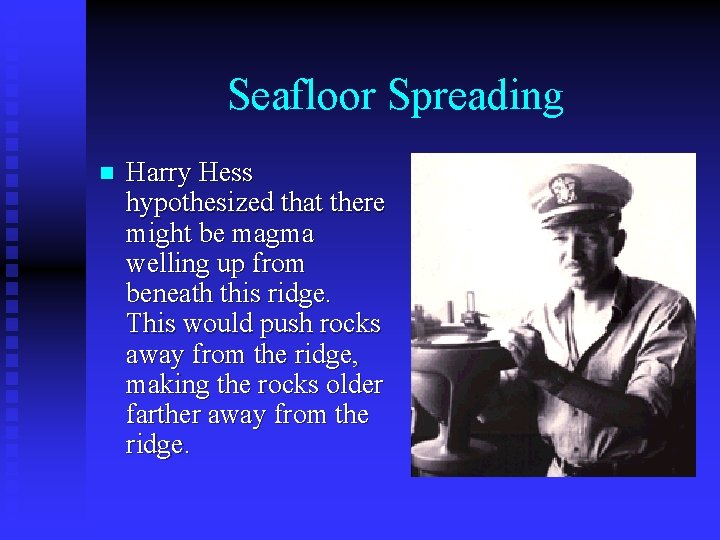 Seafloor Spreading n Harry Hess hypothesized that there might be magma welling up from