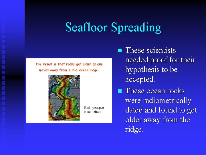 Seafloor Spreading n n These scientists needed proof for their hypothesis to be accepted.