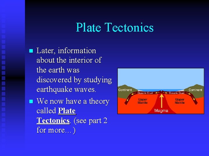 Plate Tectonics n n Later, information about the interior of the earth was discovered