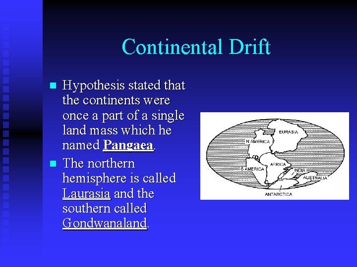 Continental Drift n n Hypothesis stated that the continents were once a part of