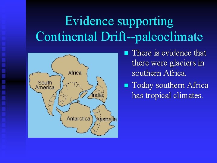 Evidence supporting Continental Drift--paleoclimate n n There is evidence that there were glaciers in