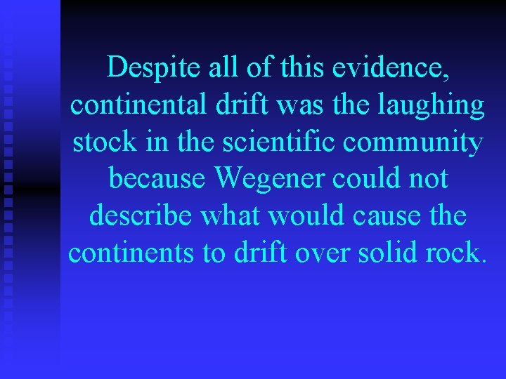 Despite all of this evidence, continental drift was the laughing stock in the scientific