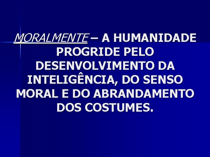 MORALMENTE – A HUMANIDADE PROGRIDE PELO DESENVOLVIMENTO DA INTELIGÊNCIA, DO SENSO MORAL E DO