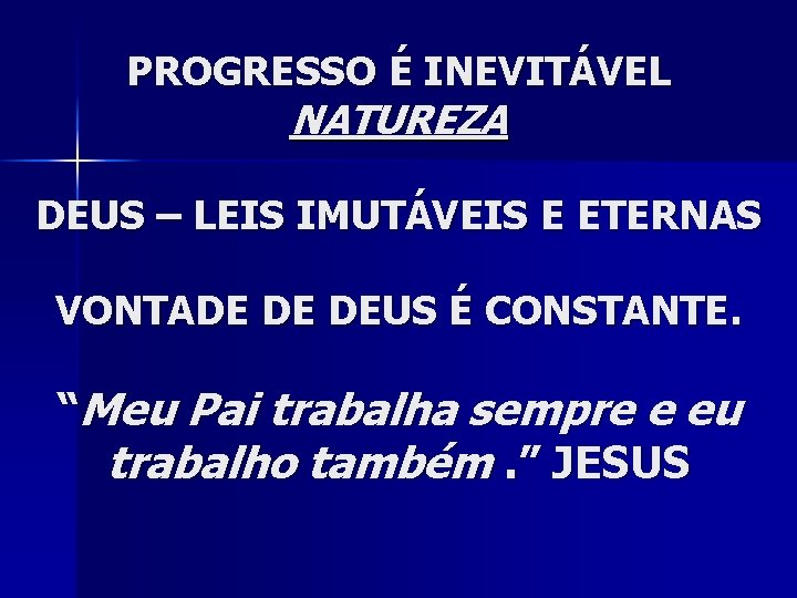 PROGRESSO É INEVITÁVEL NATUREZA DEUS – LEIS IMUTÁVEIS E ETERNAS VONTADE DE DEUS É