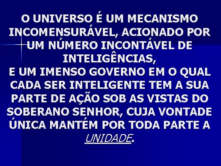 O UNIVERSO É UM MECANISMO INCOMENSURÁVEL, ACIONADO POR UM NÚMERO INCONTÁVEL DE INTELIGÊNCIAS, E