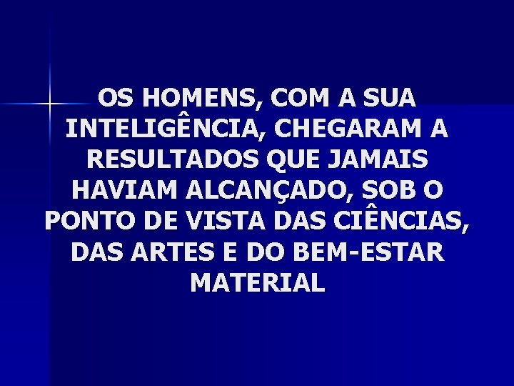 OS HOMENS, COM A SUA INTELIGÊNCIA, CHEGARAM A RESULTADOS QUE JAMAIS HAVIAM ALCANÇADO, SOB