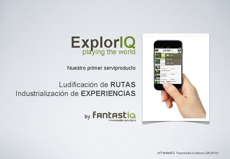 Explor. IQ playing the world Nuestro primer serviproducto Ludificación de RUTAS Industrialización de EXPERIENCIAS