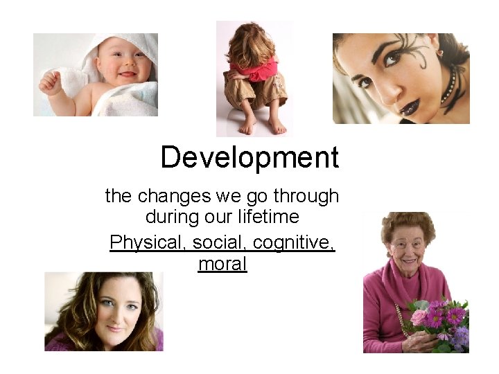 Development the changes we go through during our
