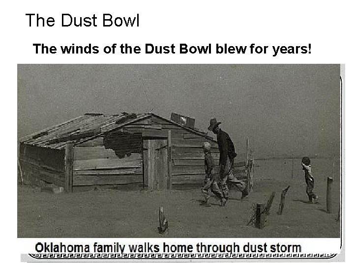 The Dust Bowl The winds of the Dust Bowl blew for years! 