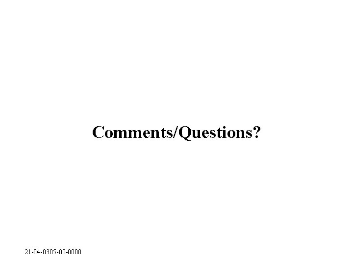 Comments/Questions? 21 -04 -0305 -00 -0000 