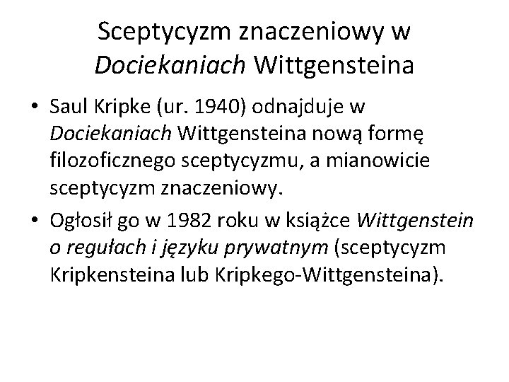 Sceptycyzm znaczeniowy w Dociekaniach Wittgensteina • Saul Kripke (ur. 1940) odnajduje w Dociekaniach Wittgensteina