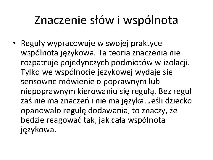 Znaczenie słów i wspólnota • Reguły wypracowuje w swojej praktyce wspólnota językowa. Ta teoria