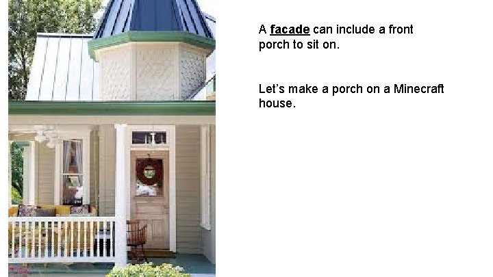 A facade can include a front porch to sit on. Let’s make a porch