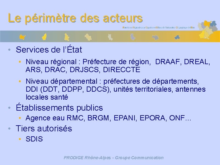 Le périmètre des acteurs • Services de l’État • Niveau régional : Préfecture de