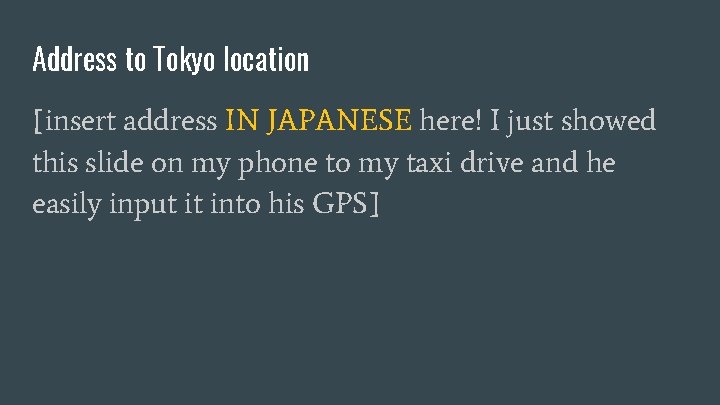 Address to Tokyo location [insert address IN JAPANESE here! I just showed this slide