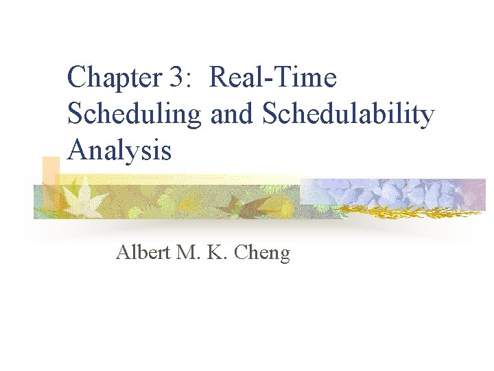 Chapter 3: Real-Time Scheduling and Schedulability Analysis Albert M. K. Cheng 