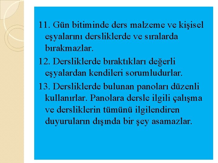 11. Gün bitiminde ders malzeme ve kişisel eşyalarını dersliklerde ve sıralarda bırakmazlar. 12. Dersliklerde