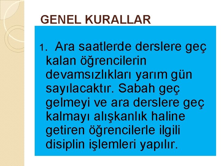 GENEL KURALLAR 1. Ara saatlerde derslere geç kalan öğrencilerin devamsızlıkları yarım gün sayılacaktır. Sabah