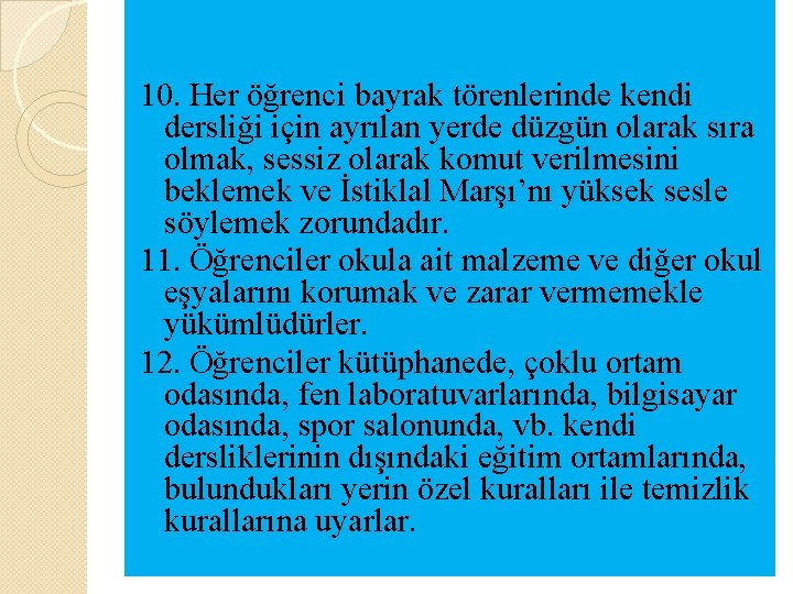 10. Her öğrenci bayrak törenlerinde kendi dersliği için ayrılan yerde düzgün olarak sıra olmak,