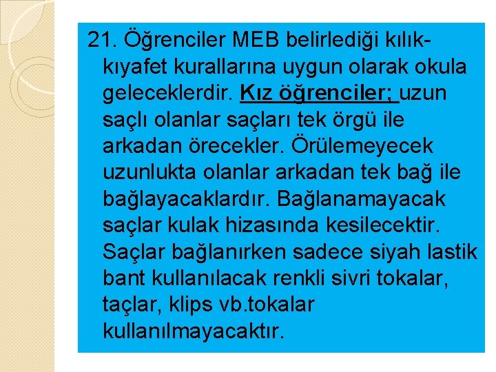 21. Öğrenciler MEB belirlediği kılıkkıyafet kurallarına uygun olarak okula geleceklerdir. Kız öğrenciler; uzun saçlı